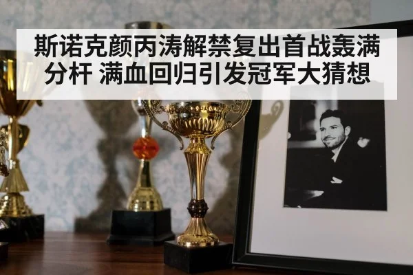 斯诺克颜丙涛解禁复出首战轰满分杆 满血回归引发冠军大猜想